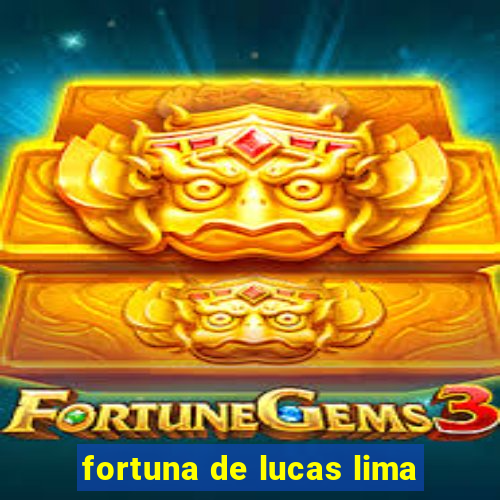 fortuna de lucas lima